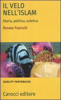 Il velo nell'Islam. Storia, politica, estetica - Renata Pepicelli - copertina