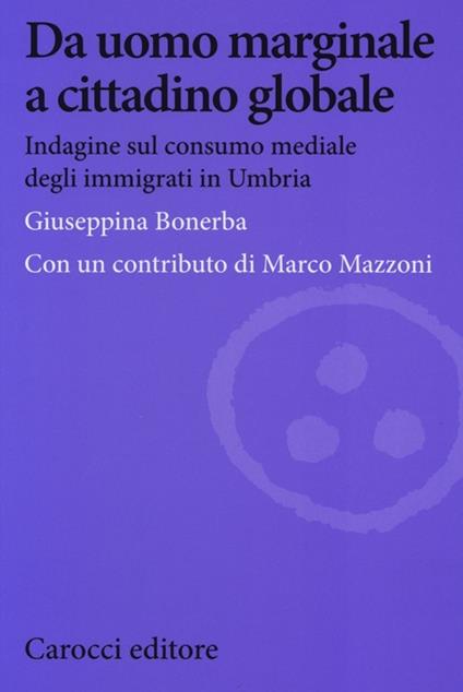 Da uomo marginale a cittadino globale. Indagine sul consumo mediale degli immigrati in Umbria -  Giuseppina Bonerba - copertina