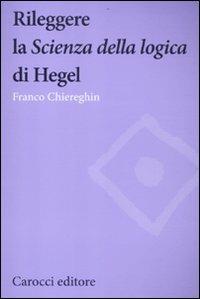 Rileggere la «Scienza della logica» di Hegel - Franco Chiereghin - copertina