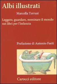 Albi illustrati. Leggere, guardare, nominare il mondo nei libri per l'infanzia - Marcella Terrusi - copertina