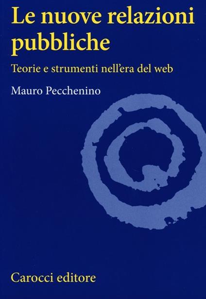 Le nuove relazioni pubbliche. Teorie e strumenti nell'era del web - Mauro Pecchenino - copertina