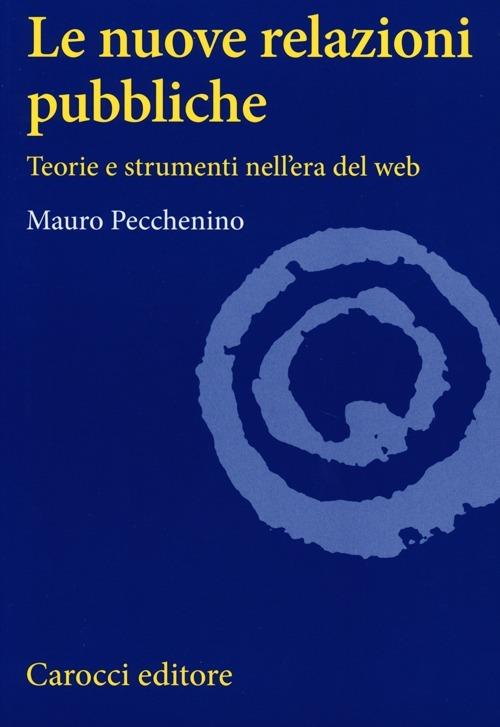 Le nuove relazioni pubbliche. Teorie e strumenti nell'era del web - Mauro Pecchenino - copertina
