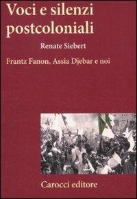 Voci e silenzi postcoloniali. Frantz Fanon, Assia Djebar e noi - Renate Siebert - copertina