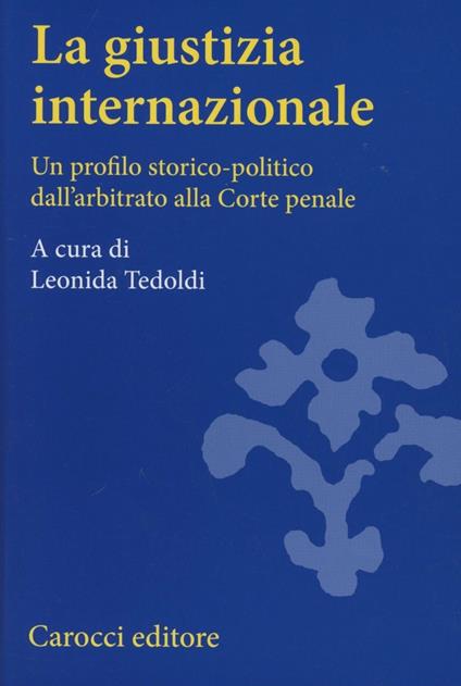 La giustizia internazionale. Un profilo storico-politico dall'arbitrato alla Corte penale - copertina