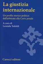 La giustizia internazionale. Un profilo storico-politico dall'arbitrato alla Corte penale