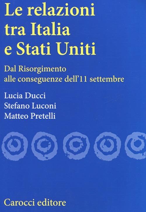 Le relazioni tra Italia e Stati Uniti. Dal Risorgimento alle conseguenze dell'11 settembre - Lucia Ducci,Stefano Luconi,Matteo Pretelli - copertina