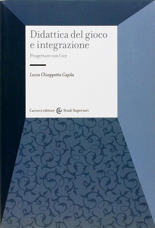 Didattica del gioco e integrazione. Progettare con l'ICF - Lucia Chiappetta Cajola - copertina