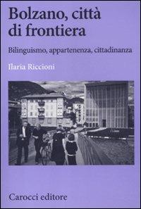 Bolzano, città di frontiera. Bilinguismo, appartenenza, cittadinanza -  Ilaria Riccioni - copertina