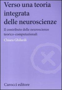 Verso una teoria integrata delle neuroscienze. Il contributo delle neuroscienze teorico-computazionali - Chiara Ghilardi - copertina