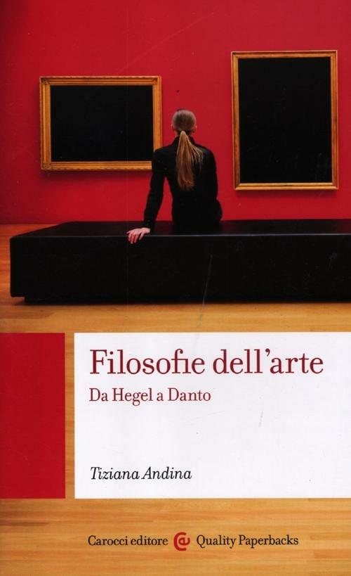 Filosofie dell'arte. Da Hegel a Danto - Tiziana Andina - copertina