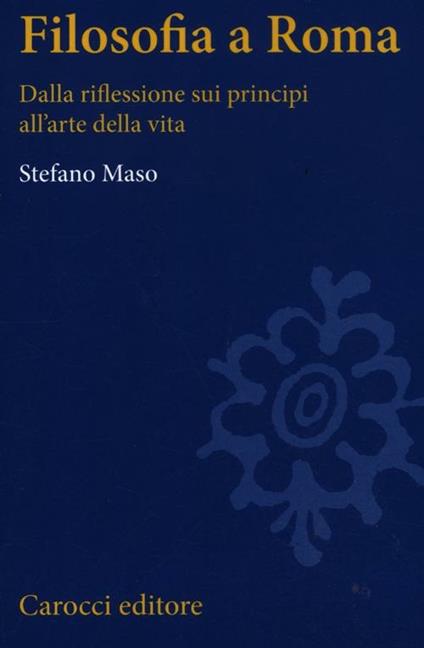 Filosofia a Roma. La riflessione sui principi e l'arte della vita - Stefano Maso - copertina