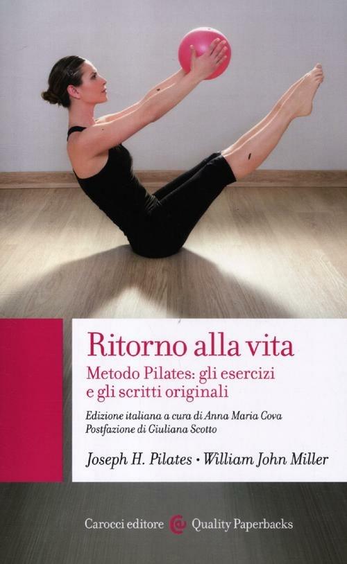 Ritorno alla vita. Metodo Pilates: gli esercizi e gli scritti originali -  Joseph H. Pilates, William John Miller - copertina