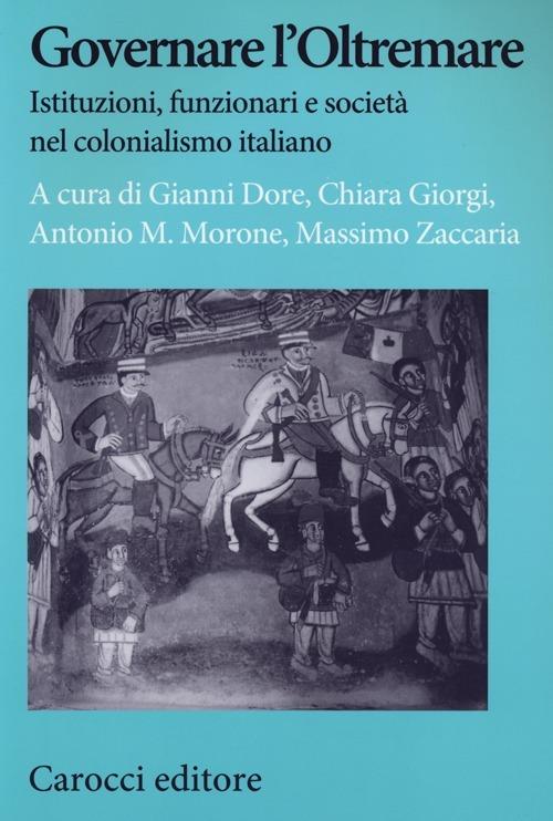 Governare l'Oltremare. Istituzioni, funzionari e società nel colonialismo italiano - copertina