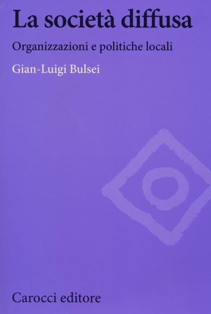 La società diffusa. Organizzazioni e politiche locali -  G. Luigi Bulsei - copertina