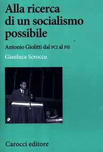 Libro Alla ricerca di un socialismo possibile. Antonio Giolitti dal PCI al PSI  Gianluca Scroccu