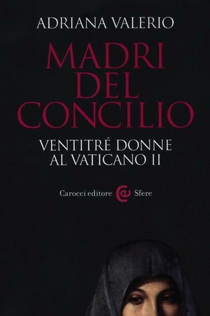 Madri del Concilio. Ventitré donne al Vaticano II -  Adriana Valerio - copertina