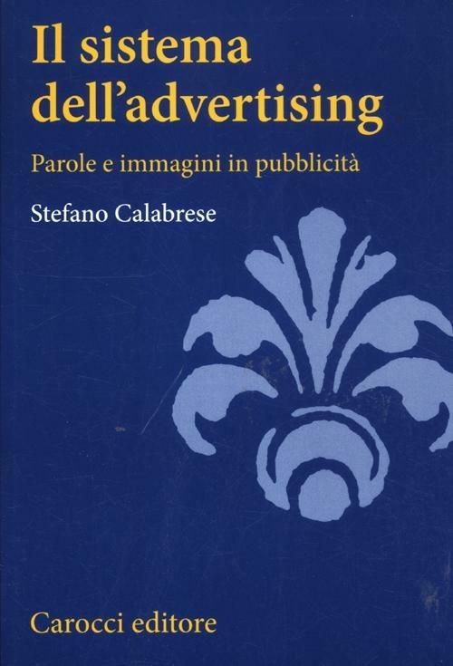Il sistema dell'advertising. Parole e immagini in pubblicità - Stefano Calabrese - copertina