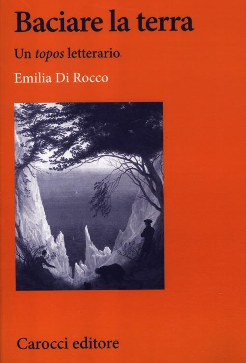 Baciare la terra. Un topos letterario -  Emilia Di Rocco - copertina