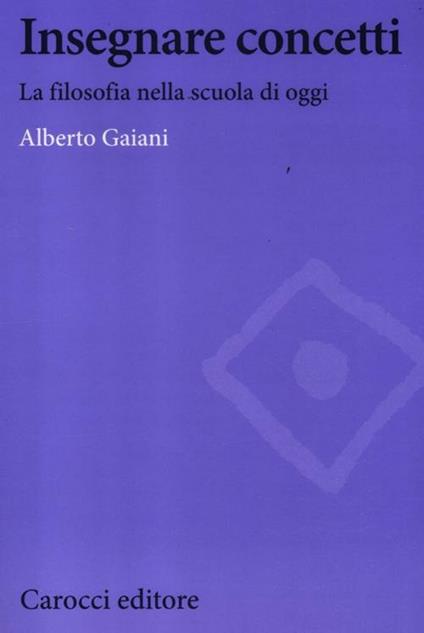 Insegnare concetti. La filosofia nella scuola di oggi - Alberto Gaiani - copertina