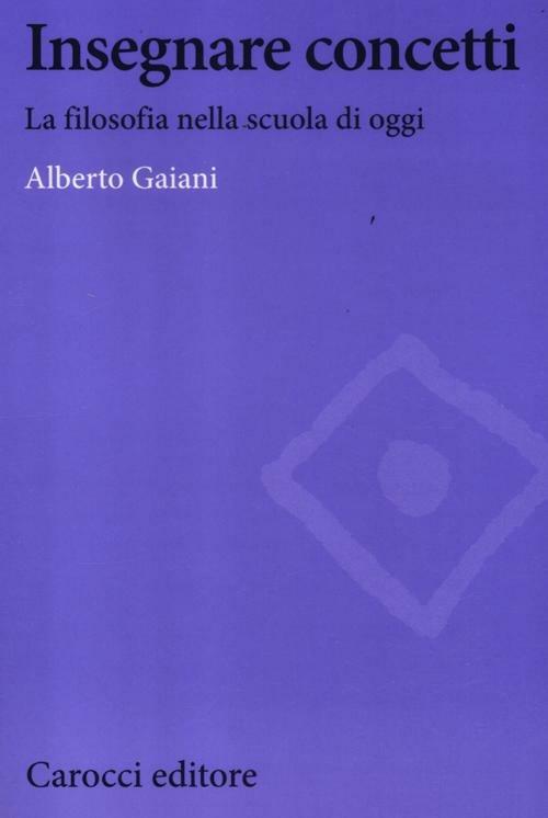 Insegnare concetti. La filosofia nella scuola di oggi - Alberto Gaiani - copertina