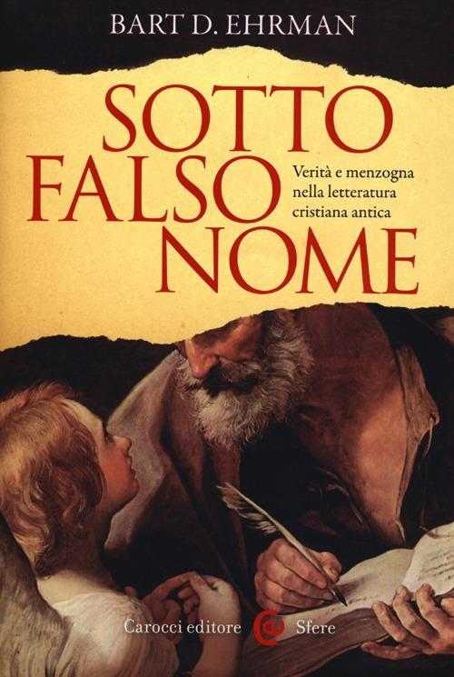 Sotto falso nome. Verità e menzogna nella letteratura cristiana antica - Bart D. Ehrman - copertina