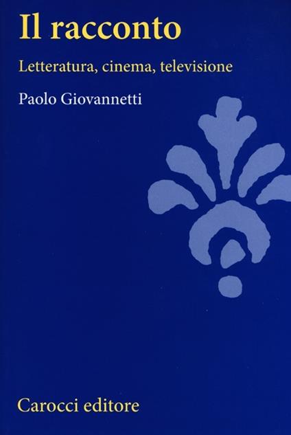 Il racconto. Letteratura, cinema, televisione - Paolo Giovannetti - copertina