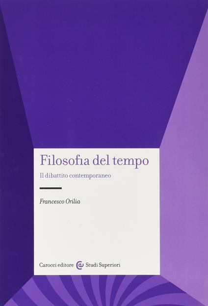 Filosofia del tempo. Il dibattito contemporaneo - Francesco Orilia - copertina