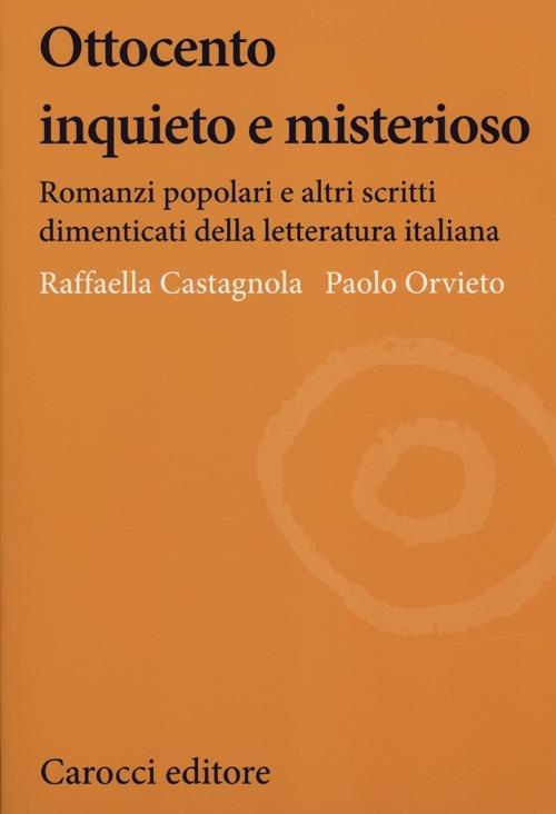 Ottocento inquieto e misterioso. Romanzi popolari e altri scritti dimenticati della letteratura italiana -  Raffaella Castagnola, Paolo Orvieto - copertina