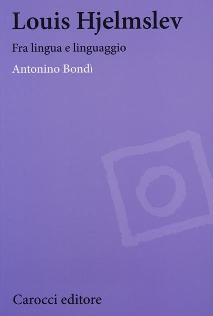 Louis Hjelmslev. Fra lingua e linguaggio -  Antonino Bondì - copertina