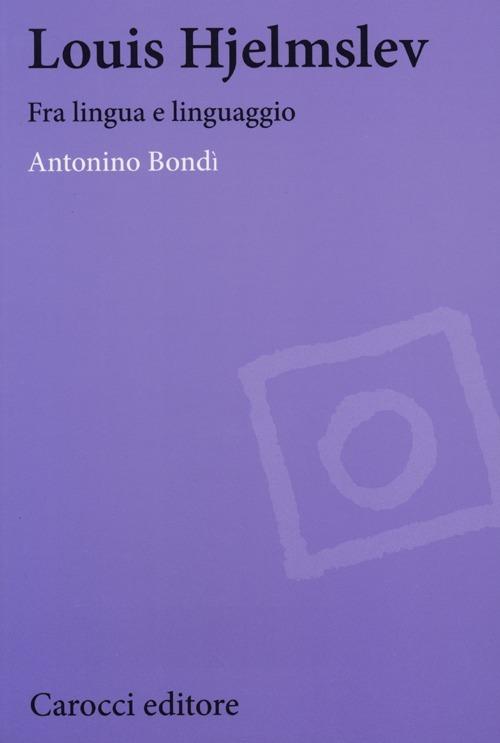 Louis Hjelmslev. Fra lingua e linguaggio -  Antonino Bondì - copertina