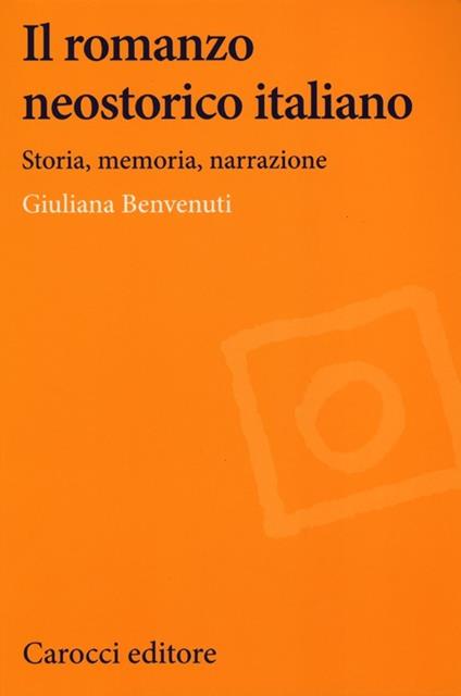 Il romanzo neostorico italiano. Storia, memoria, narrazione - Giuliana Benvenuti - copertina