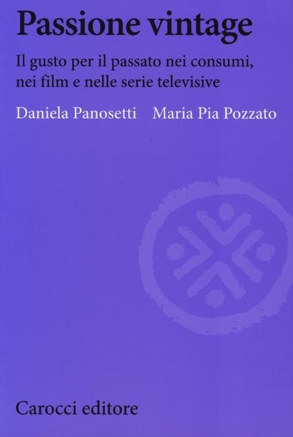 Passione vintage. Il gusto per il passato nei consumi, nei film e nelle serie televisive -  Daniela Panosetti, M. Pia Pozzato - copertina