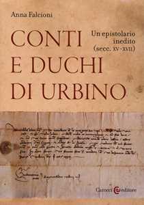 Libro Conti e duchi di Urbino. Un epistolario inedito (secc. XV-XVII) Anna Falcioni