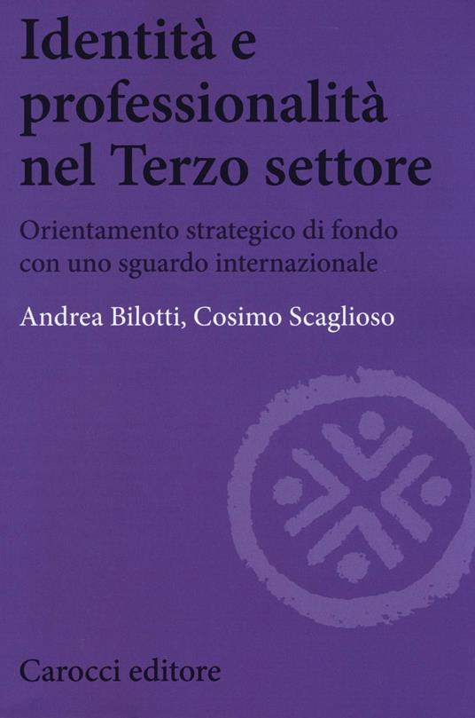 Identità e professionalità nel terzo settore. Orientamento strategico di fondo con uno sguardo internazionale -  Andrea Bilotti, Cosimo Scaglioso - copertina