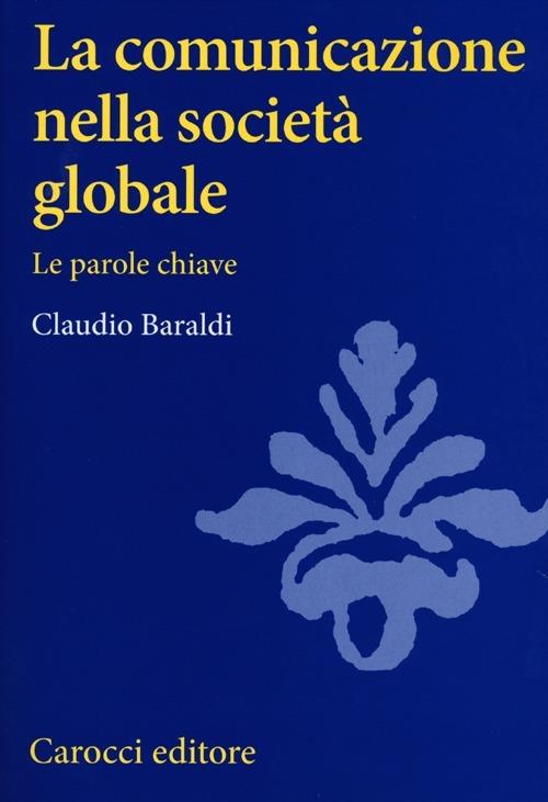 La comunicazione nella società globale. Le parole chiave - Claudio Baraldi - copertina