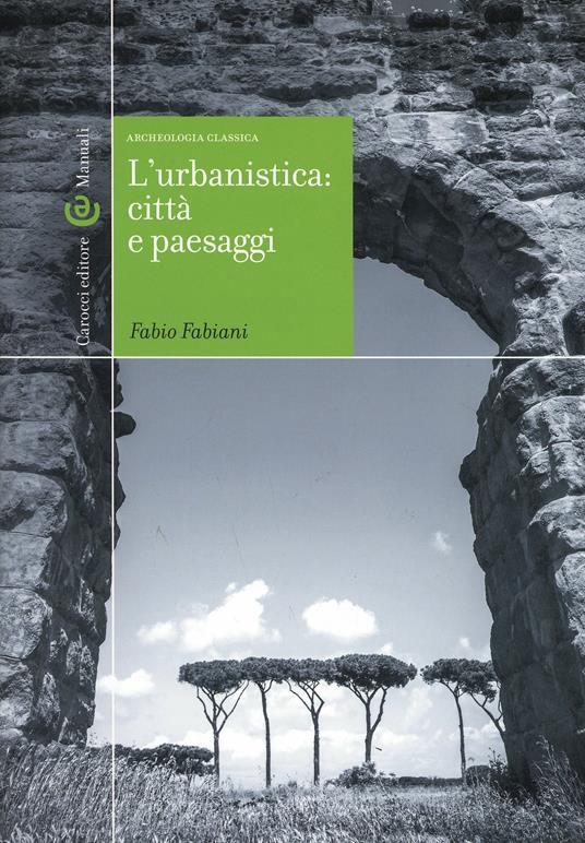 L' urbanistica: città e paesaggi. Archeologia classica - Fabio Fabiani - copertina