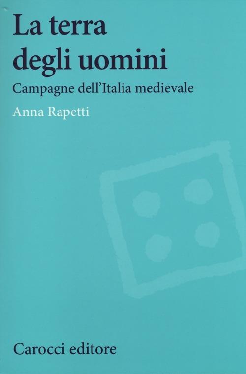 La terra degli uomini. Campagne dell'Italia medievale -  Anna M. Rapetti - copertina