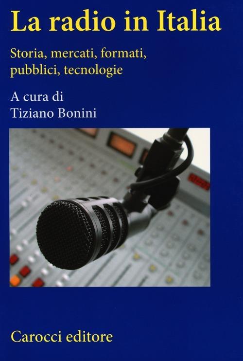 La radio in Italia. Storia, mercati, formati, pubblici, tecnologie - copertina