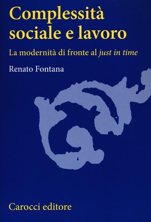Complessità sociale e lavoro. La modernità di fronte al «just in time» - Renato Fontana - copertina