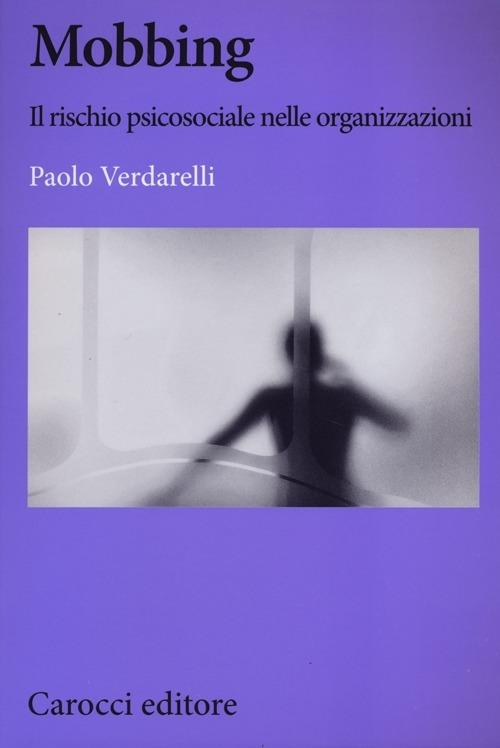 Mobbing. Il rischio psicosociale nelle organizzazioni -  Paolo Verdarelli - copertina