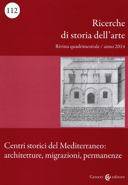 Ricerche di storia dell'arte (2014). Vol. 112: Centri storici del Mediterraneo: architetture, migrazioni, permanenze. - copertina