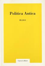 Politica antica. Rivista di prassi e cultura politica nel mondo greco e romano (2013). Vol. 3