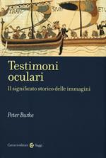 Testimoni oculari. Il significato storico delle immagini. Ediz. illustrata