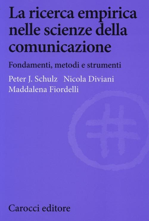 La ricerca empirica nelle scienze della comunicazione. Fondamenti, metodi e strumenti - Peter Schulz,Nicola Diviani,Maddalena Fiordelli - copertina