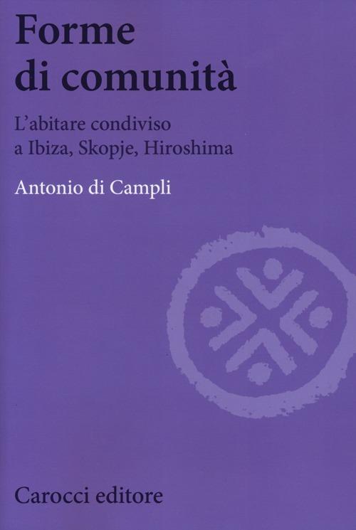 Forme di comunità. L'abitare condiviso a Ibiza, Skopje, Hiroshima - Antonio Di Campli - copertina