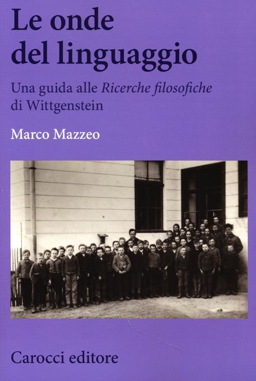 Le onde del linguaggio. Una guida alle «Ricerche filosofiche» di Wittgenstein - Marco Mazzeo - copertina