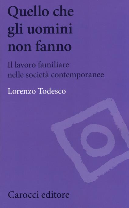 Quello che gli uomini non fanno. Il lavoro familiare nelle società contemporanee -  Lorenzo Todesco - copertina