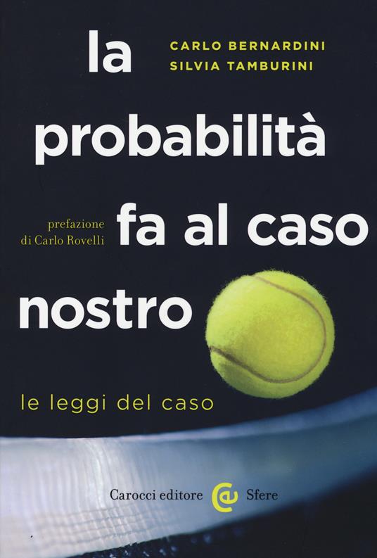 La probabilità fa al caso nostro. Le leggi del caso -  Carlo Bernardini, Silvia Tamburini - copertina