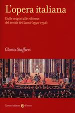L'opera italiana. Vol. 1: Dalle origini alle riforme del secolo dei Lumi (1590-1790)