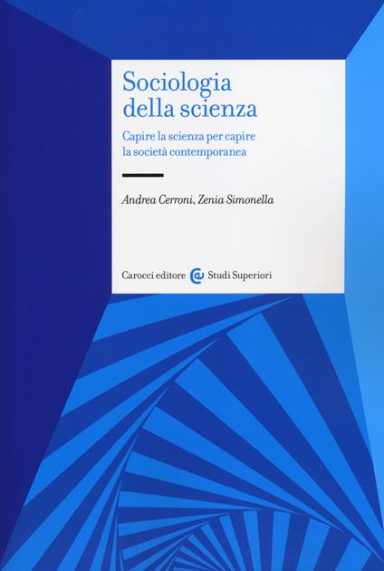 Sociologia della scienza. Capire la scienza per capire la società contemporanea - Andrea Cerroni,Zenia Simonella - copertina